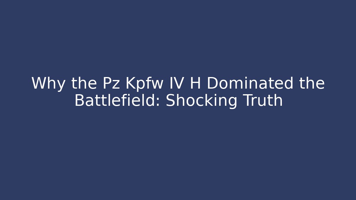 Why the Pz Kpfw IV H Dominated the Battlefield: Shocking Truth - Critter Realm