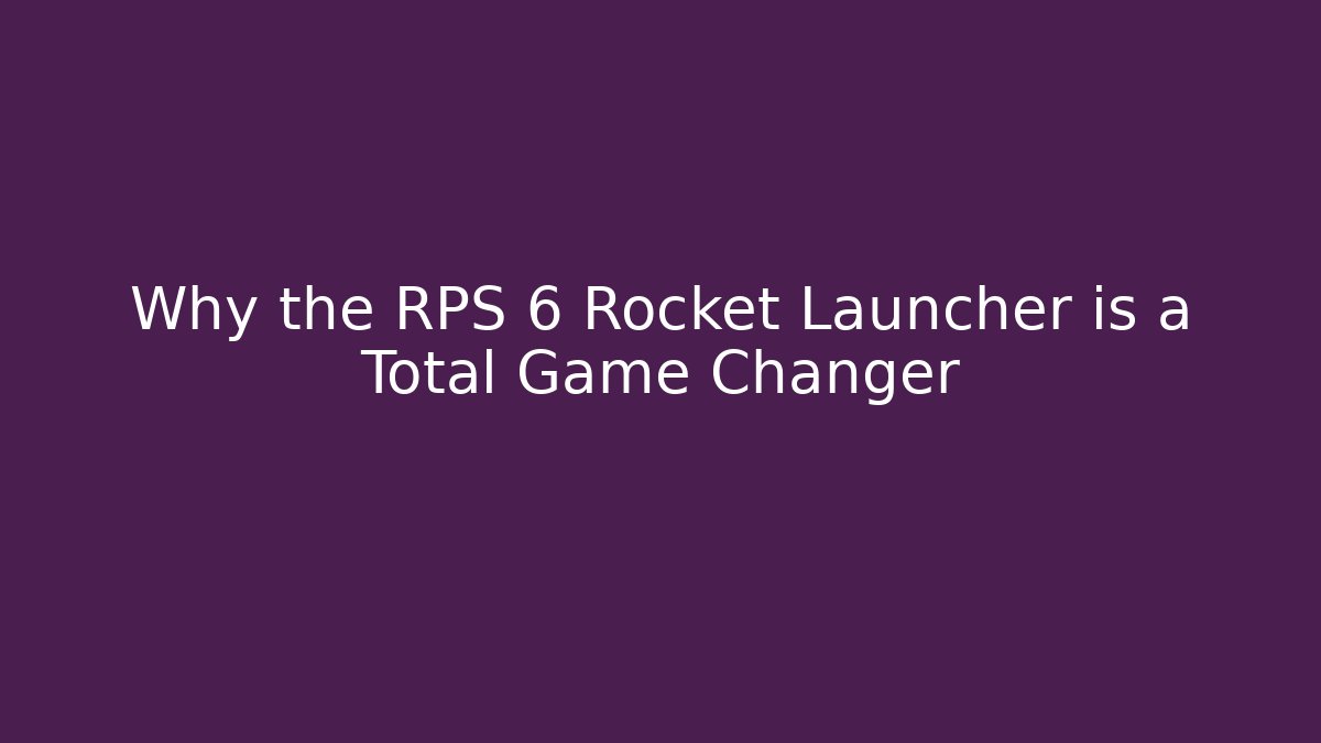 Why the RPS 6 Rocket Launcher is a Total Game Changer - Critter Realm