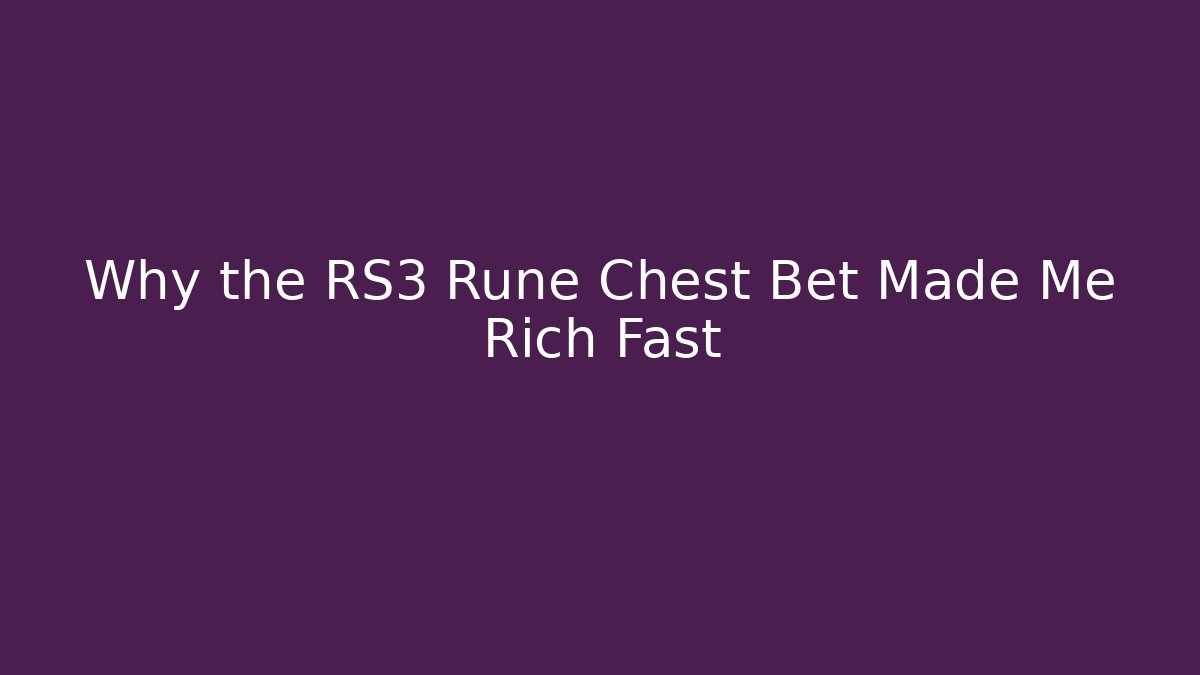 Why the RS3 Rune Chest Bet Made Me Rich Fast