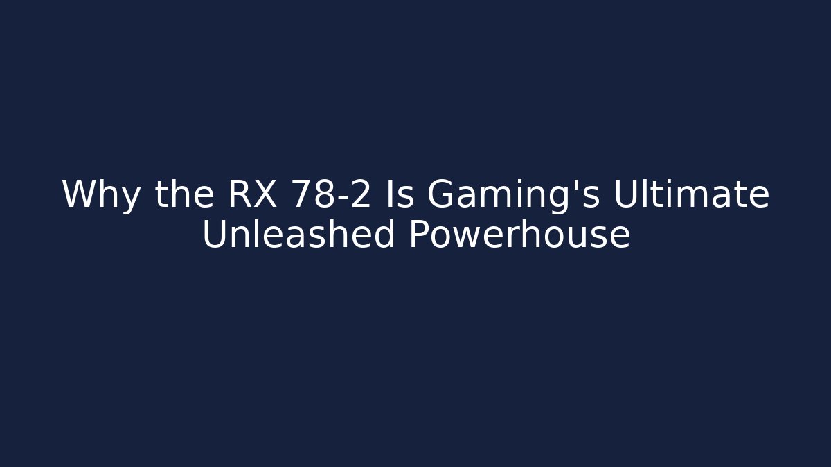 Why the RX 78-2 Is Gaming’s Ultimate Unleashed Powerhouse - Critter Realm