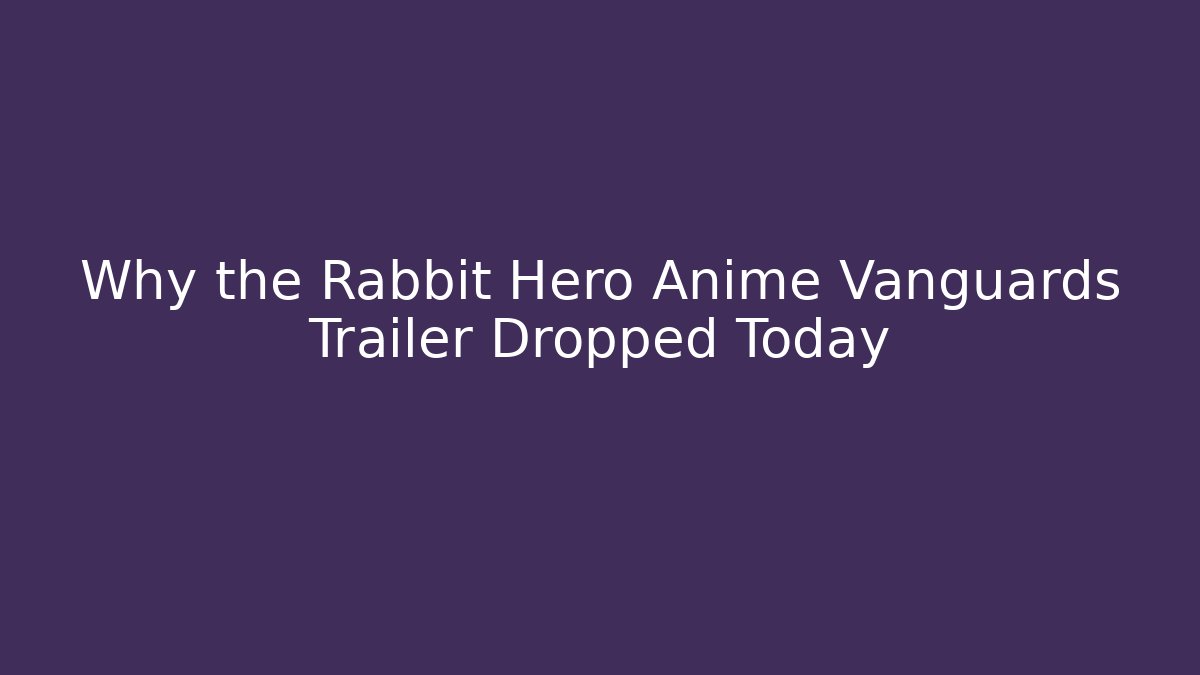 Why the Rabbit Hero Anime Vanguards Trailer Dropped Today