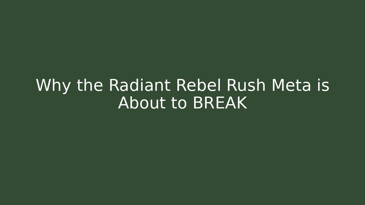 Why the Radiant Rebel Rush Meta is About to BREAK