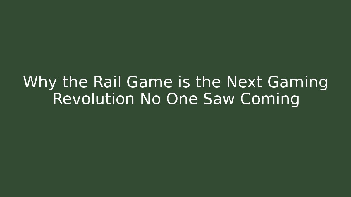Why the Rail Game is the Next Gaming Revolution No One Saw Coming