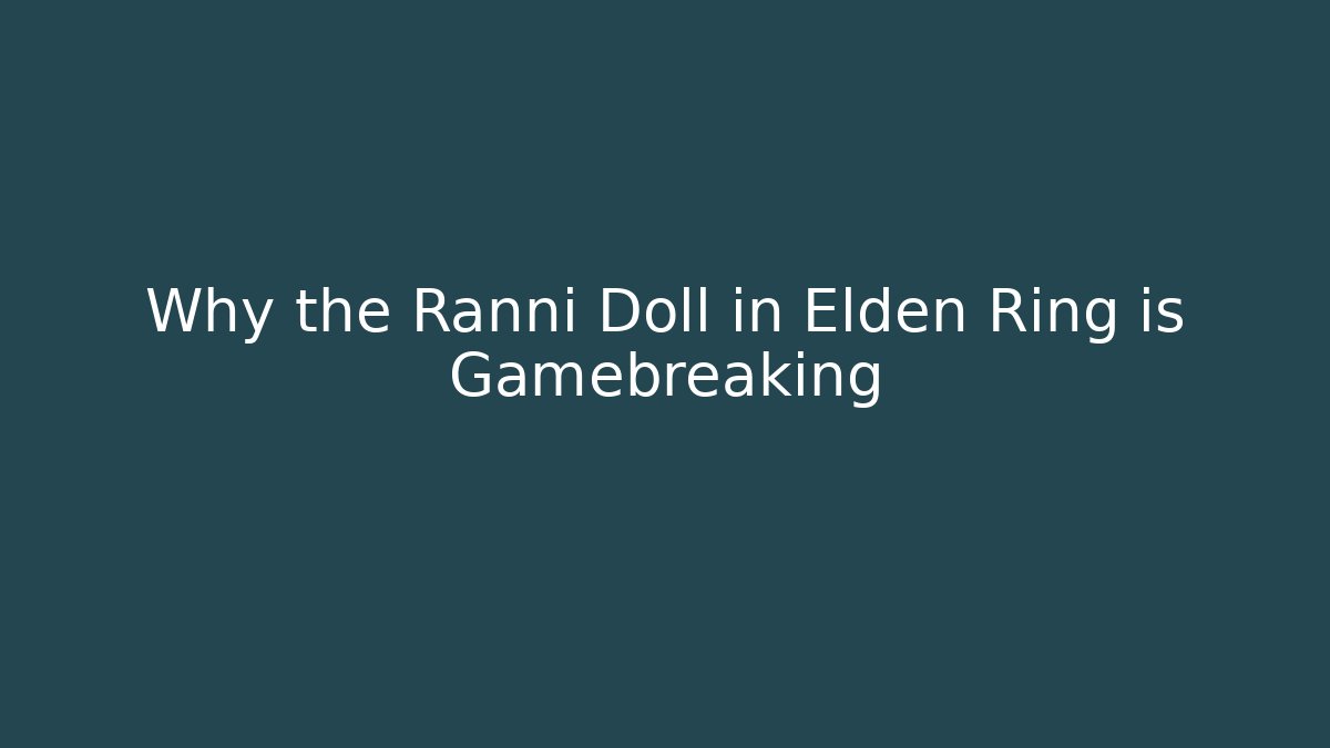 Why the Ranni Doll in Elden Ring is Gamebreaking