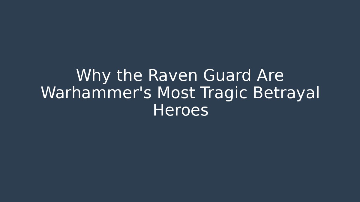 Why the Raven Guard Are Warhammer's Most Tragic Betrayal Heroes
