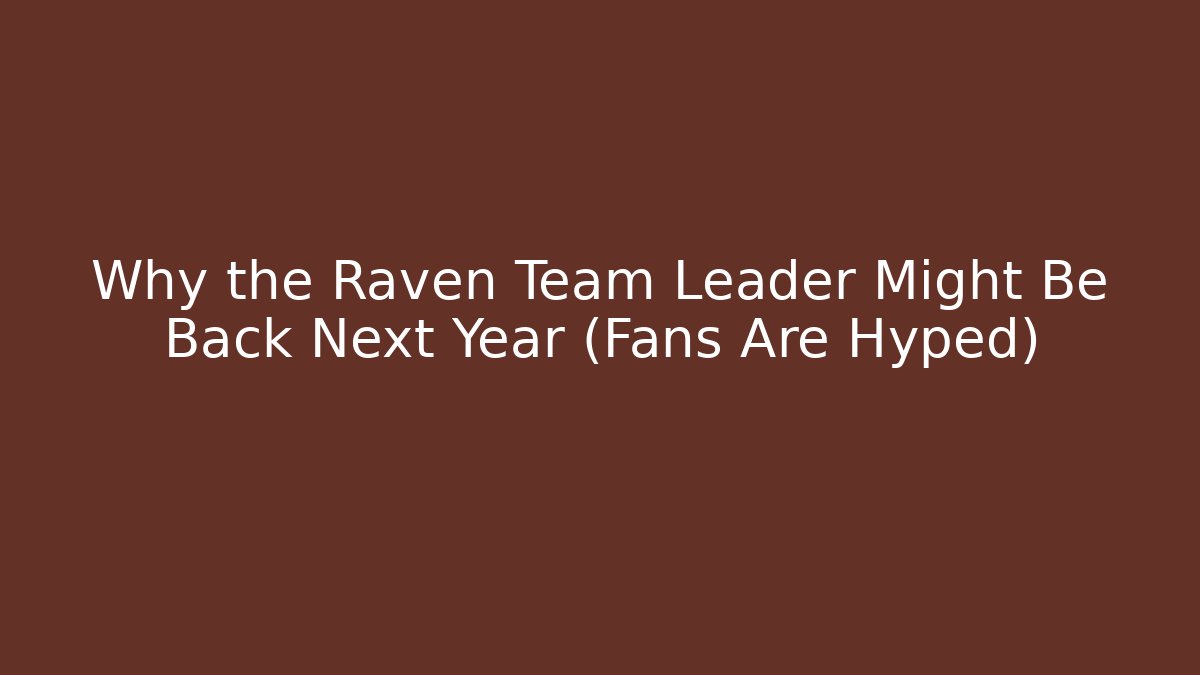 Why the Raven Team Leader Might Be Back Next Year (Fans Are Hyped)
