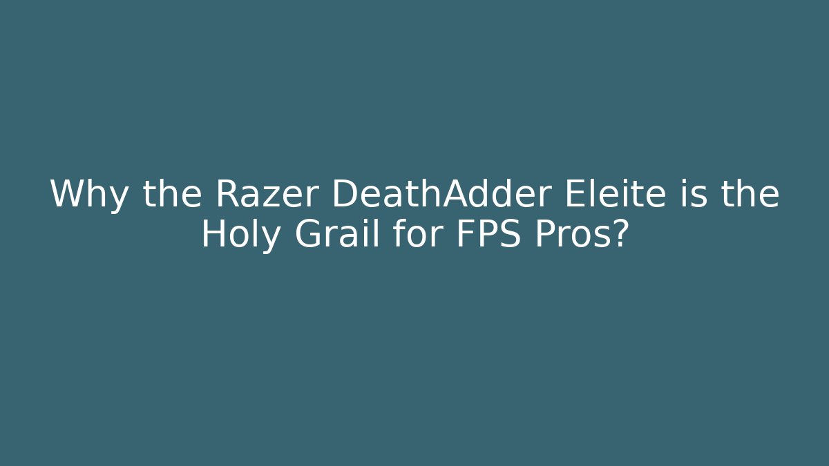 Why the Razer DeathAdder Eleite is the Holy Grail for FPS Pros? - Critter Realm