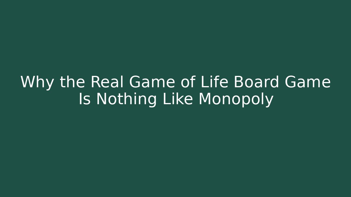 Why the Real Game of Life Board Game Is Nothing Like Monopoly