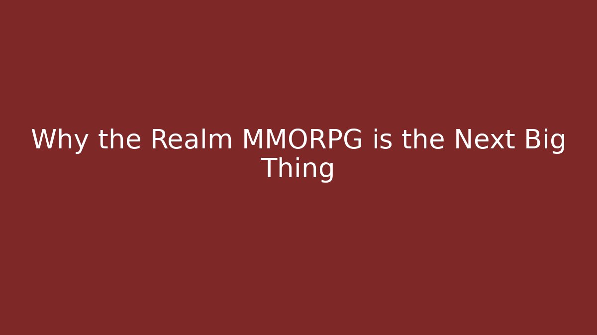 Why the Realm MMORPG is the Next Big Thing