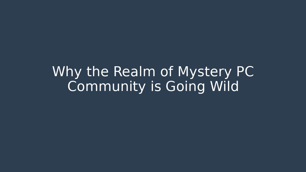 Why the Realm of Mystery PC Community is Going Wild