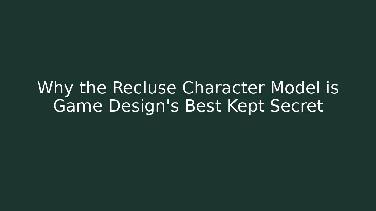Why the Recluse Character Model is Game Design's Best Kept Secret
