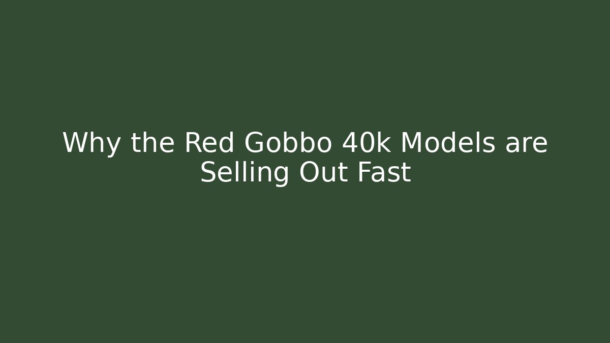 Why the Red Gobbo 40k Models are Selling Out Fast