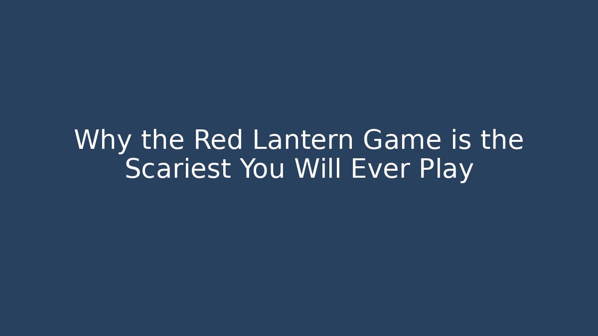 Why the Red Lantern Game is the Scariest You Will Ever Play - Critter Realm