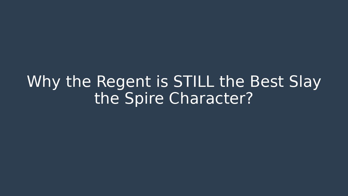 Why the Regent is STILL the Best Slay the Spire Character?