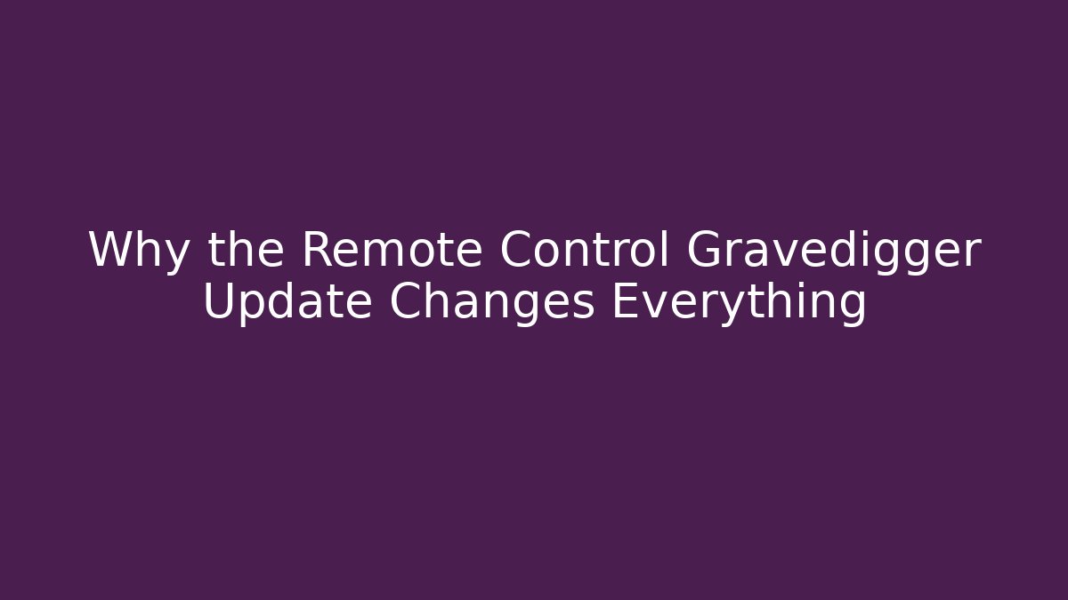 Why the Remote Control Gravedigger Update Changes Everything - Critter Realm