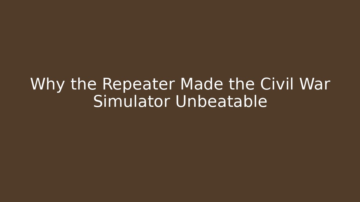 Why the Repeater Made the Civil War Simulator Unbeatable