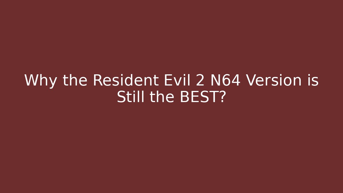 Why the Resident Evil 2 N64 Version is Still the BEST?