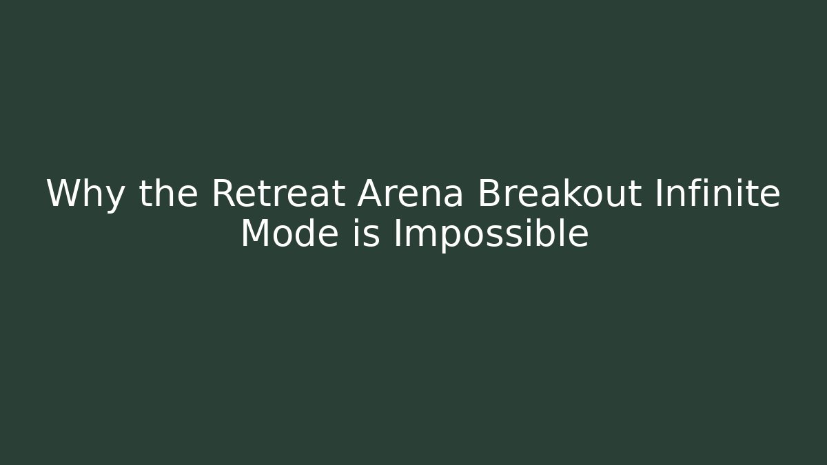 Why the Retreat Arena Breakout Infinite Mode is Impossible