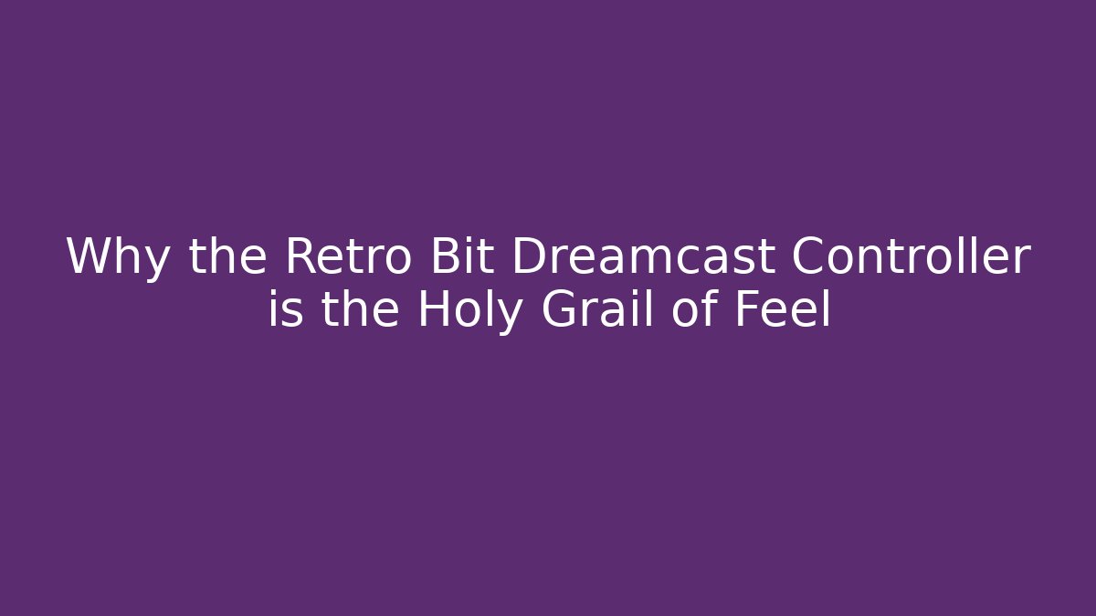 Why the Retro Bit Dreamcast Controller is the Holy Grail of Feel