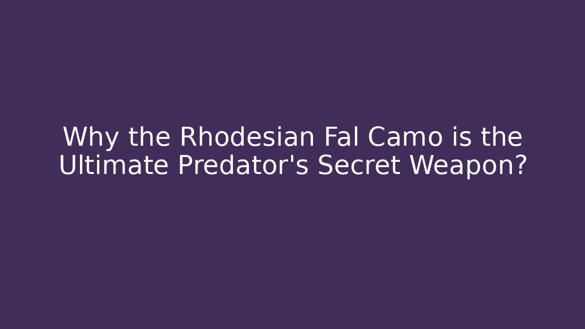 Why the Rhodesian Fal Camo is the Ultimate Predator's Secret Weapon?
