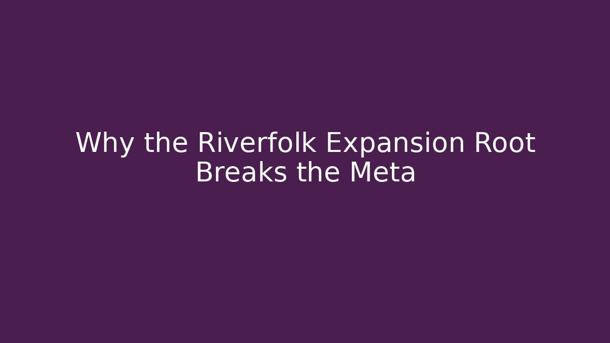 Why the Riverfolk Expansion Root Breaks the Meta - Critter Realm