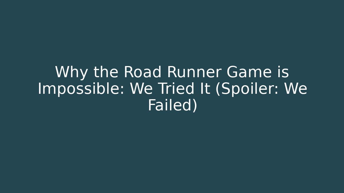 Why the Road Runner Game is Impossible: We Tried It (Spoiler: We Failed) - Critter Realm