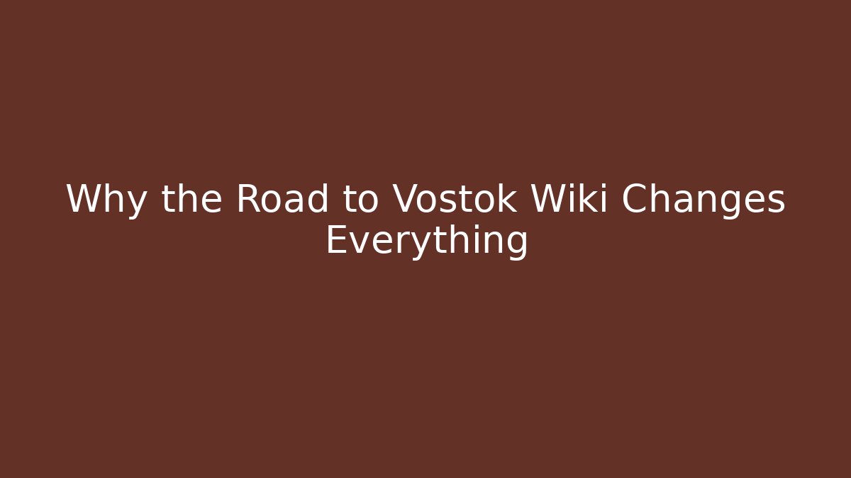 Why the Road to Vostok Wiki Changes Everything - Critter Realm