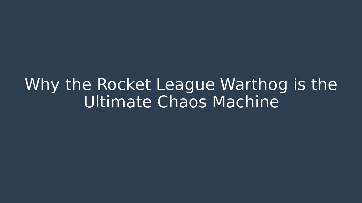 Why the Rocket League Warthog is the Ultimate Chaos Machine
