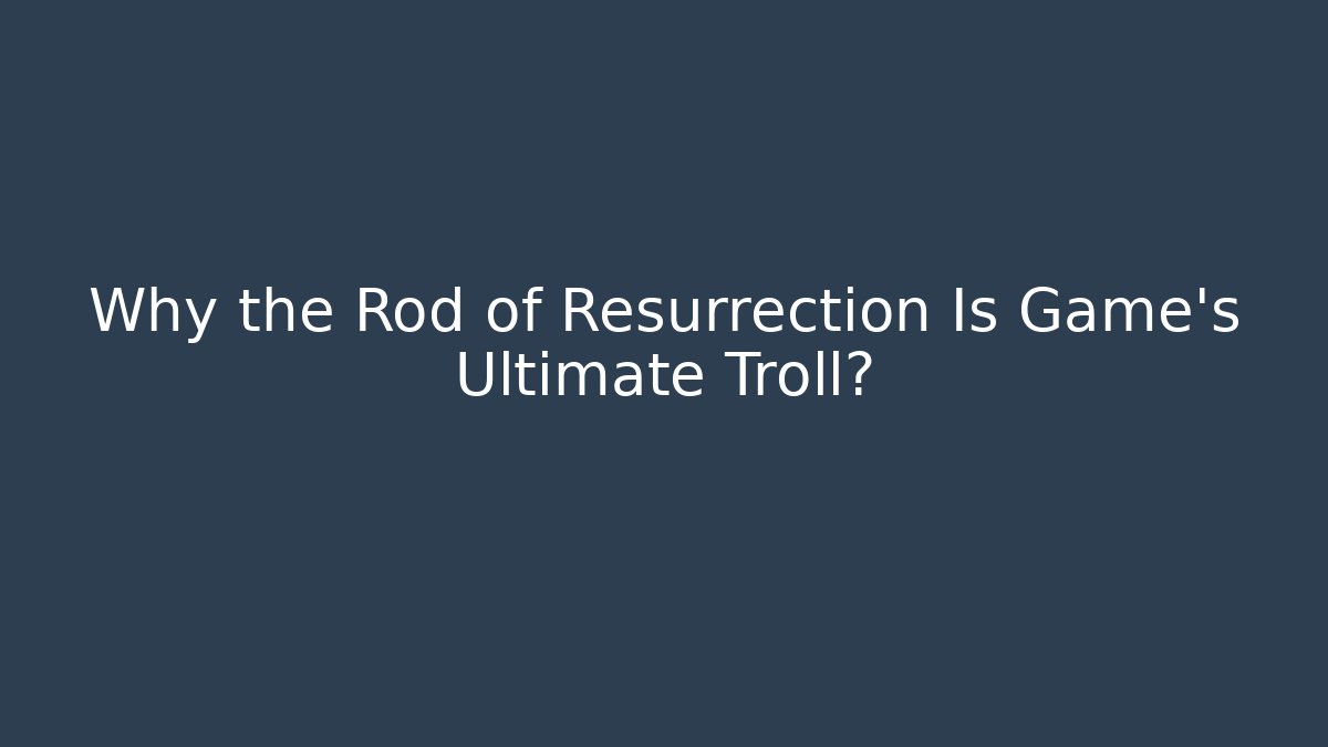 Why the Rod of Resurrection Is Game's Ultimate Troll? - Critter Realm