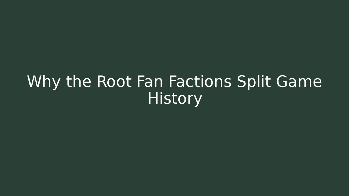 Why the Root Fan Factions Split Game History