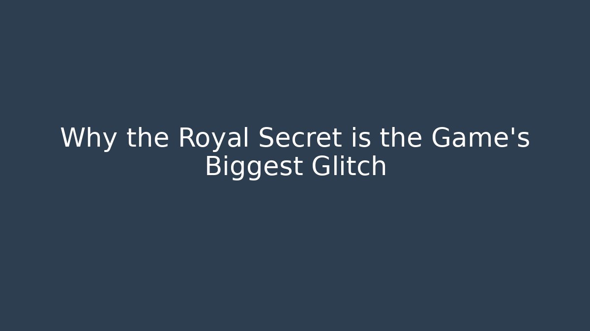 Why the Royal Secret is the Game's Biggest Glitch