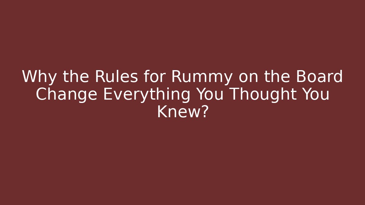 Why the Rules for Rummy on the Board Change Everything You Thought You Knew? - Critter Realm