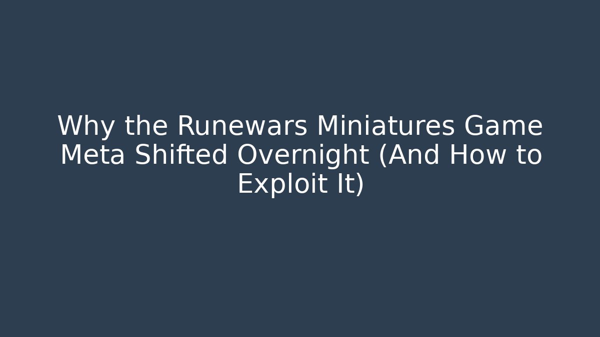 Why the Runewars Miniatures Game Meta Shifted Overnight (And How to Exploit It)