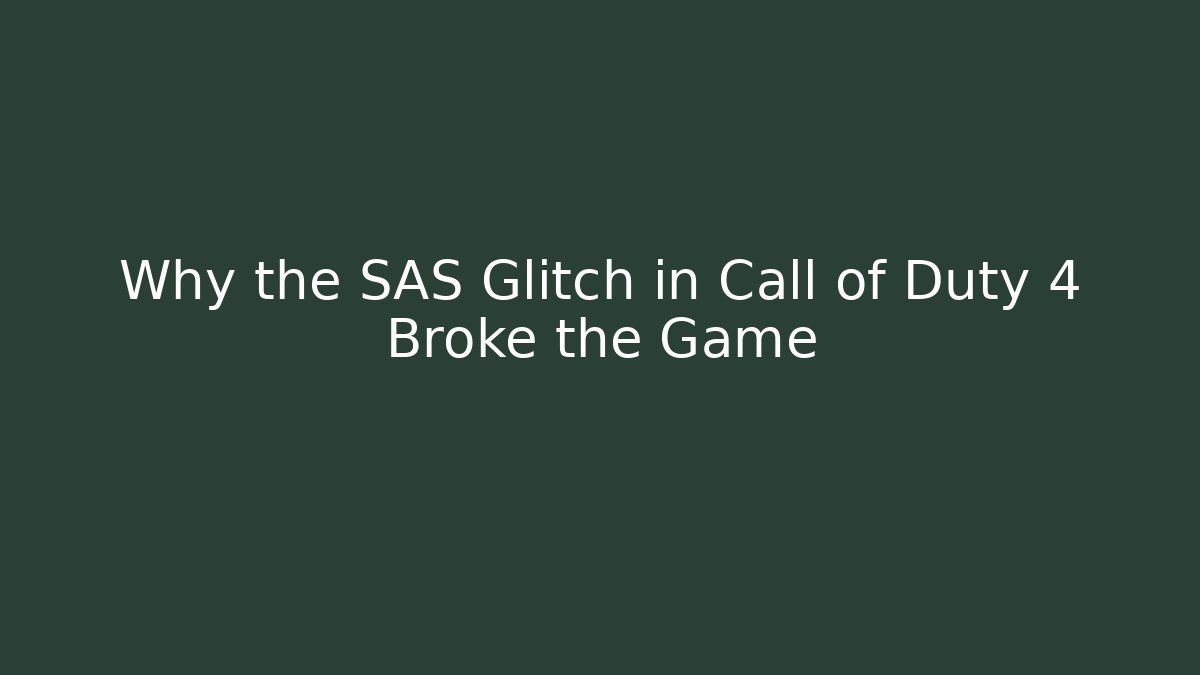 Why the SAS Glitch in Call of Duty 4 Broke the Game