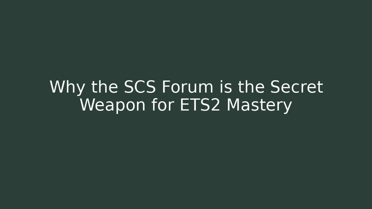 Why the SCS Forum is the Secret Weapon for ETS2 Mastery