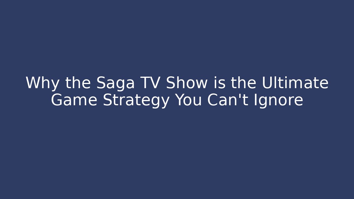 Why the Saga TV Show is the Ultimate Game Strategy You Can't Ignore