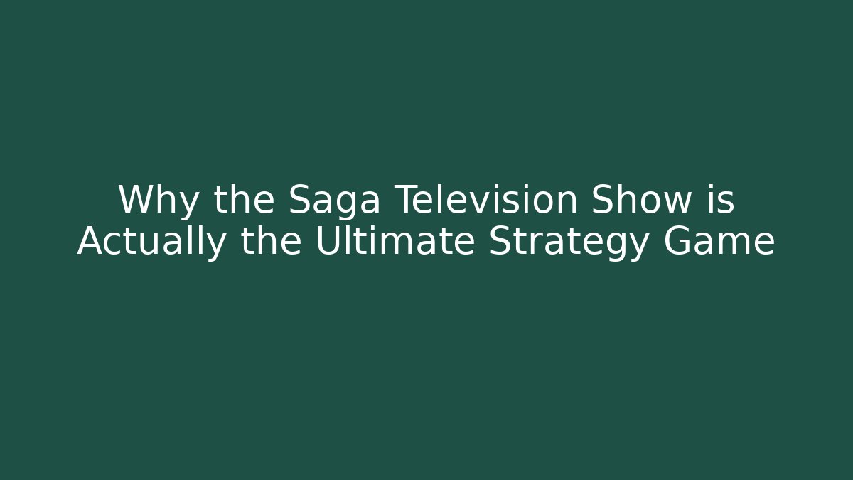 Why the Saga Television Show is Actually the Ultimate Strategy Game