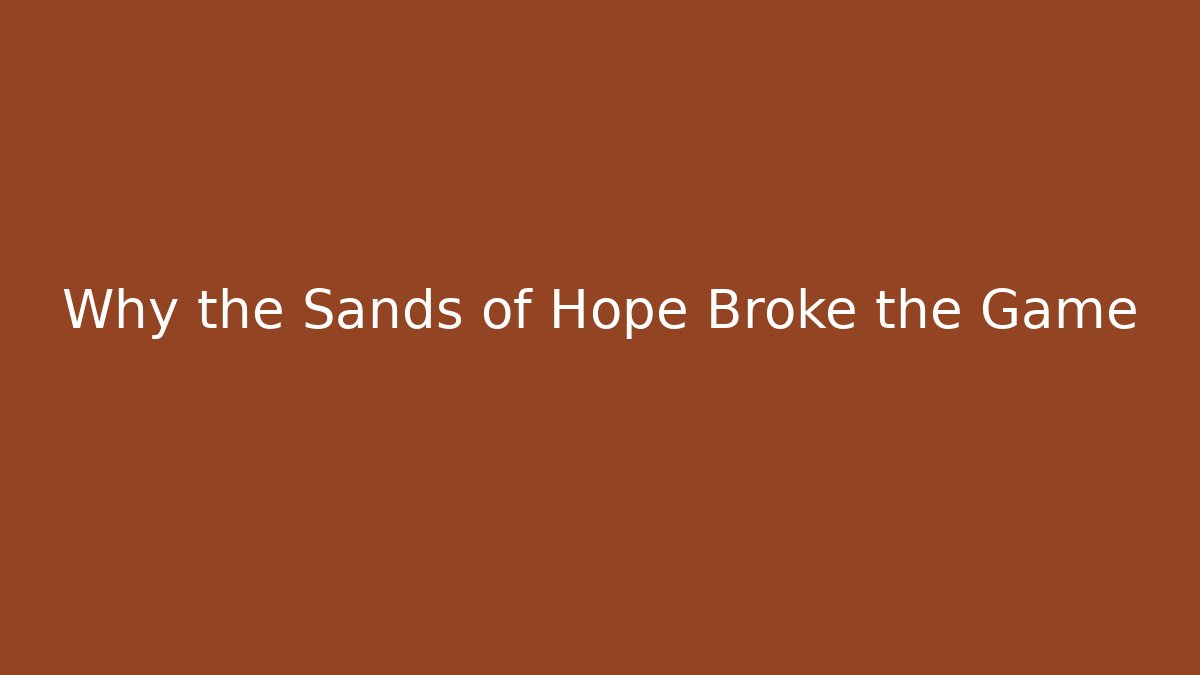 Why the Sands of Hope Broke the Game