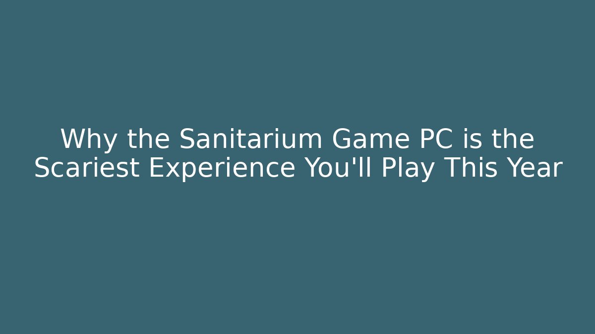 Why the Sanitarium Game PC is the Scariest Experience You’ll Play This Year - Critter Realm