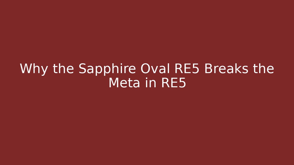 Why the Sapphire Oval RE5 Breaks the Meta in RE5