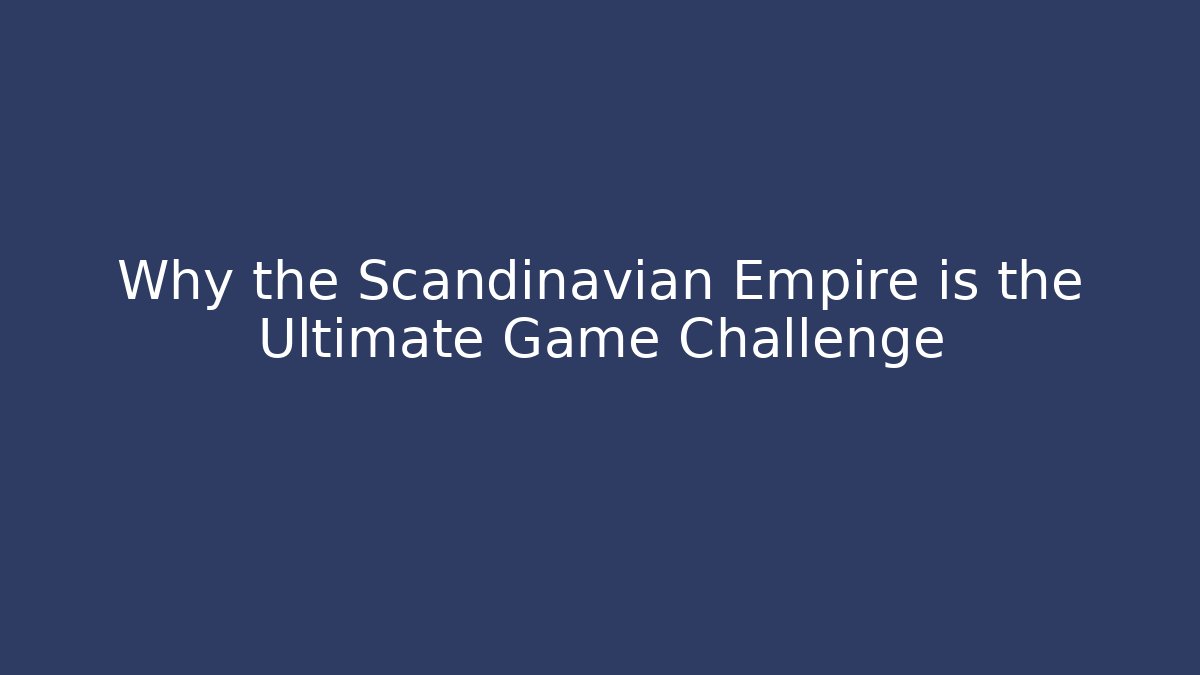 Why the Scandinavian Empire is the Ultimate Game Challenge