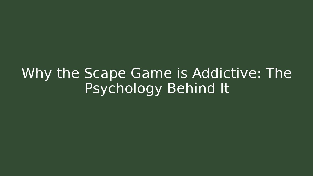 Why the Scape Game is Addictive: The Psychology Behind It