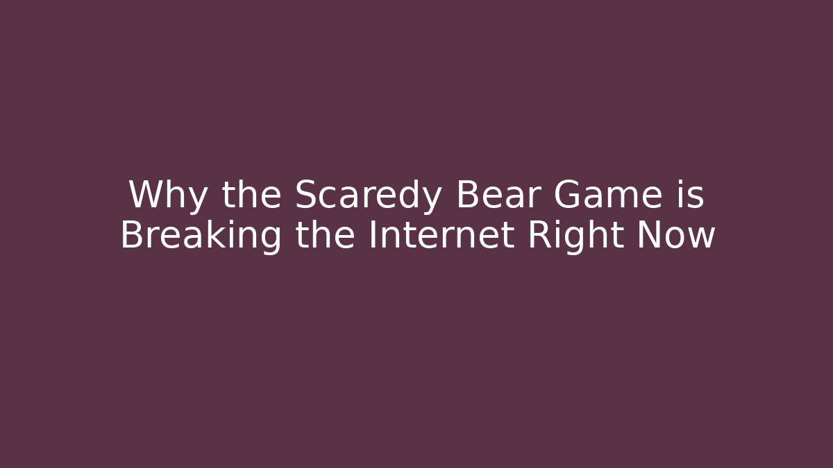 Why the Scaredy Bear Game is Breaking the Internet Right Now