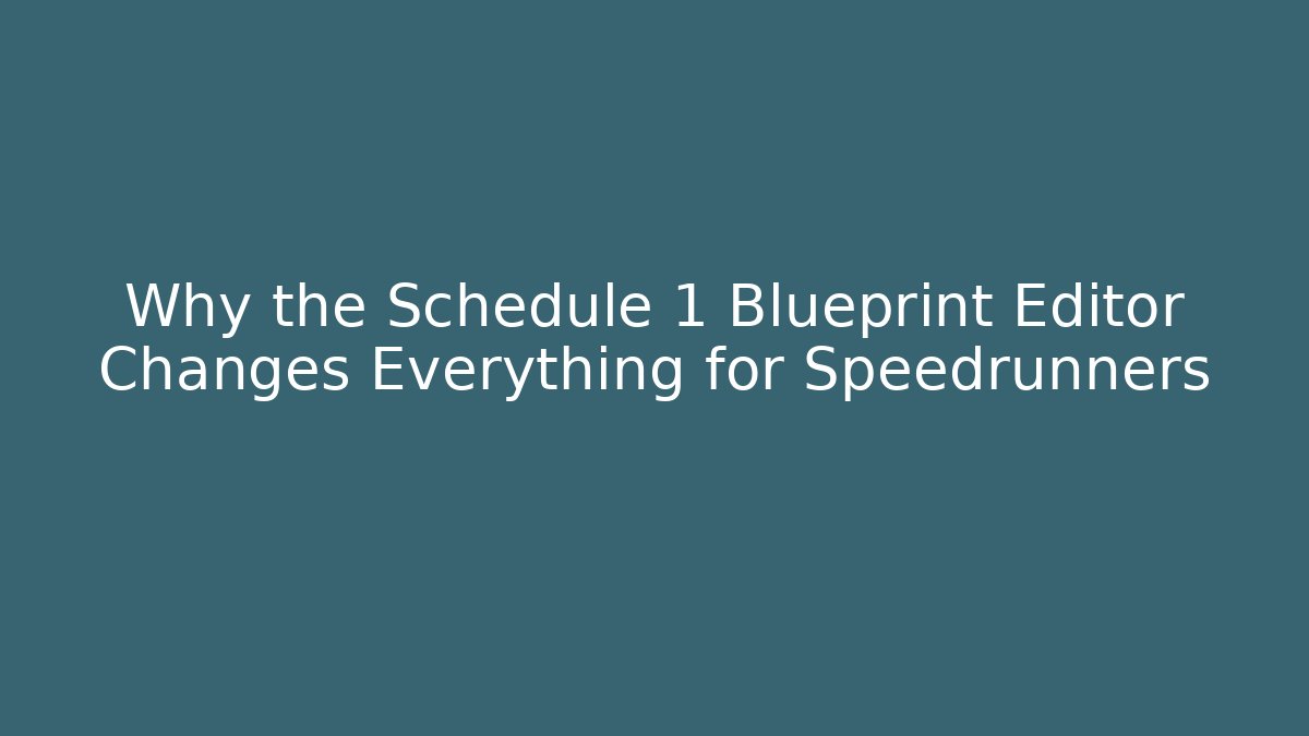 Why the Schedule 1 Blueprint Editor Changes Everything for Speedrunners