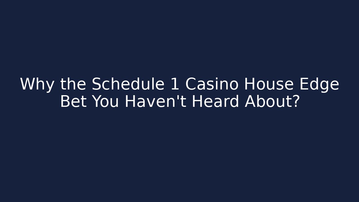 Why the Schedule 1 Casino House Edge Bet You Haven't Heard About?