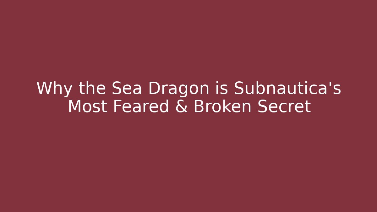 Why the Sea Dragon is Subnautica's Most Feared & Broken Secret