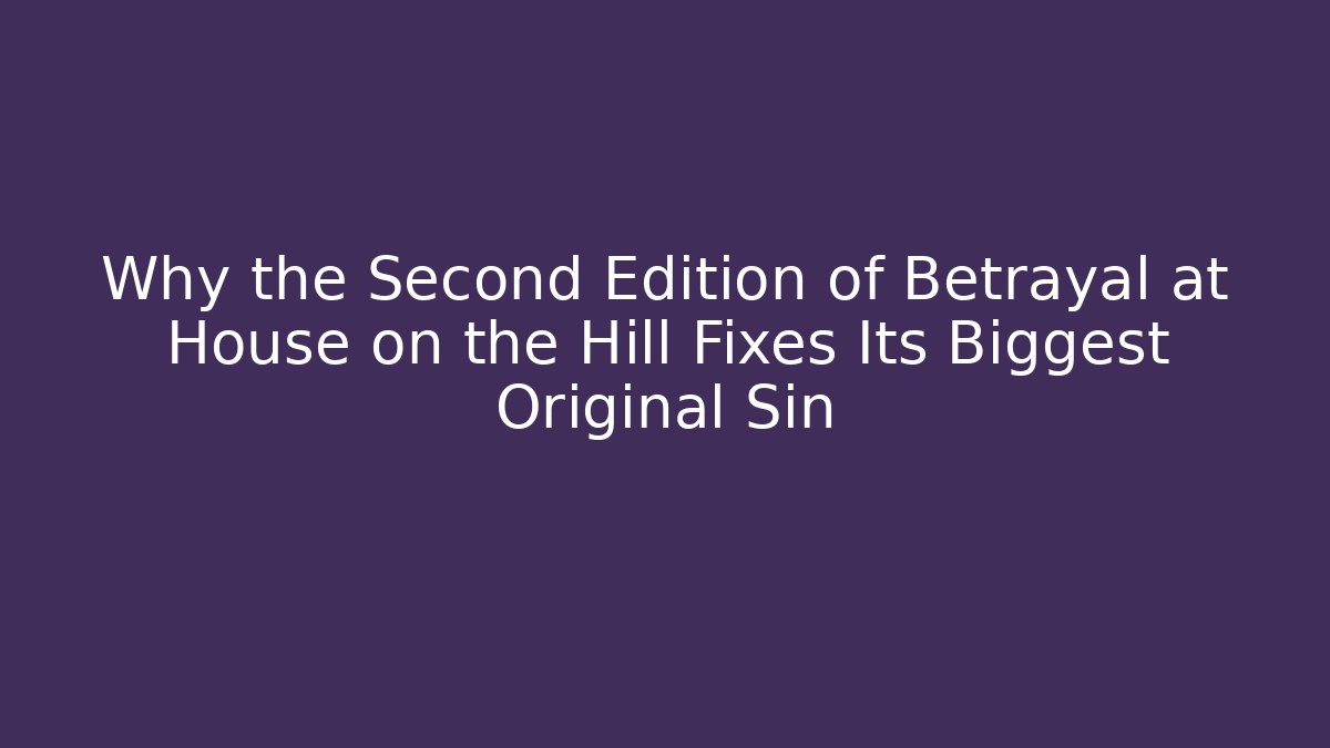 Why the Second Edition of Betrayal at House on the Hill Fixes Its Biggest Original Sin