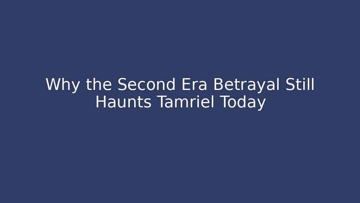 Why the Second Era Betrayal Still Haunts Tamriel Today