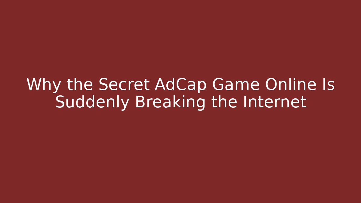 Why the Secret AdCap Game Online Is Suddenly Breaking the Internet