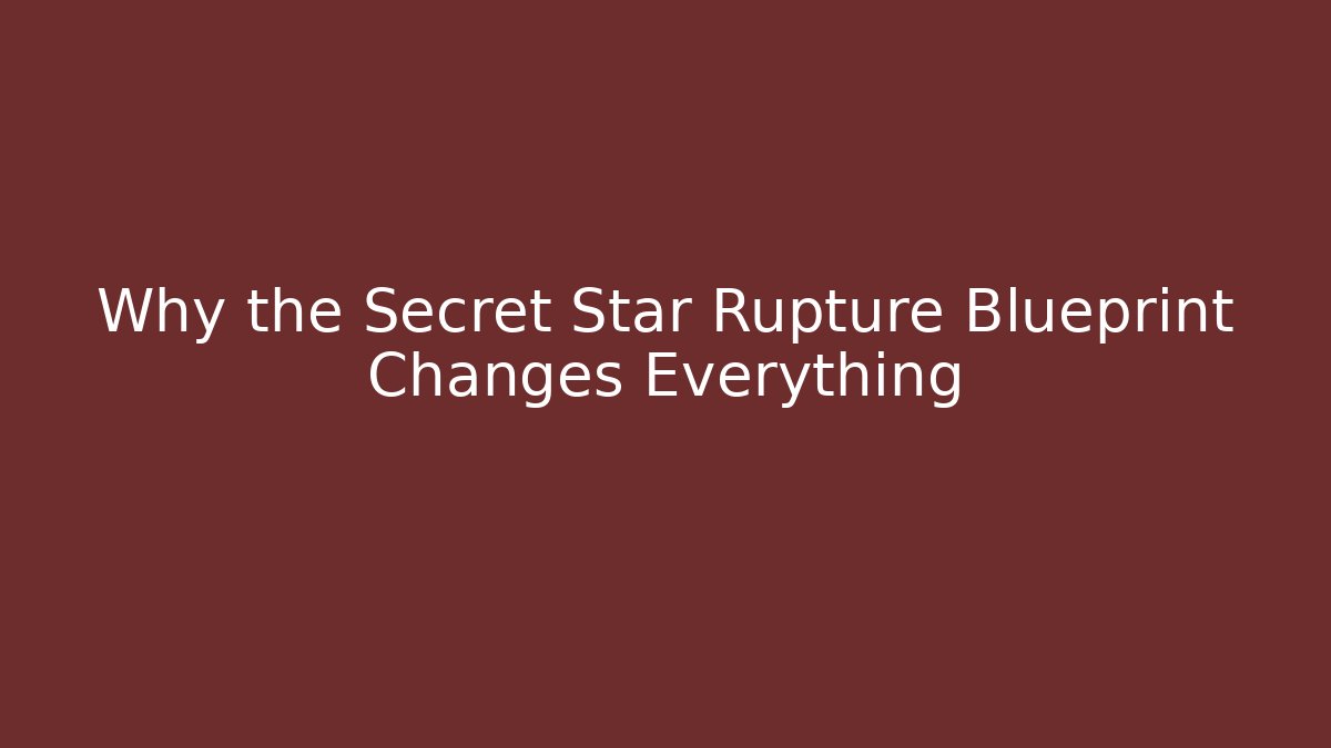 Why the Secret Star Rupture Blueprint Changes Everything